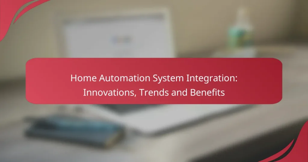 Home Automation System Integration: Innovations, Trends and Benefits