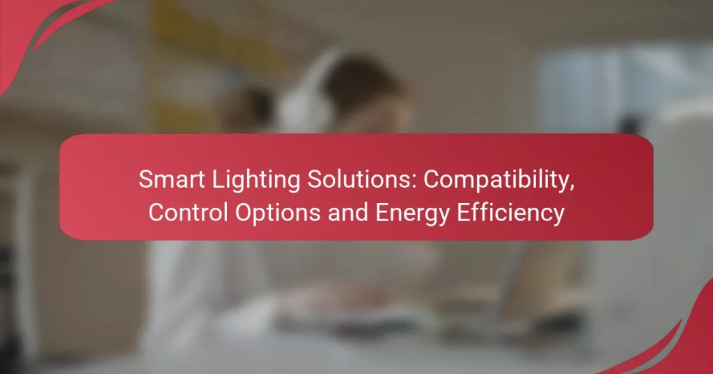 Smart Lighting Solutions: Compatibility, Control Options and Energy Efficiency