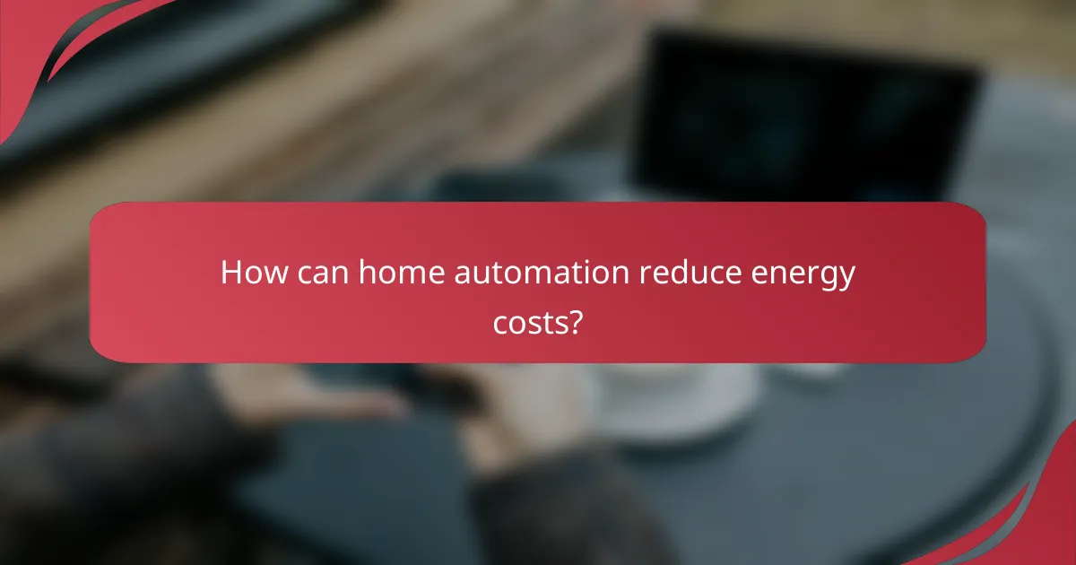 How can home automation reduce energy costs?