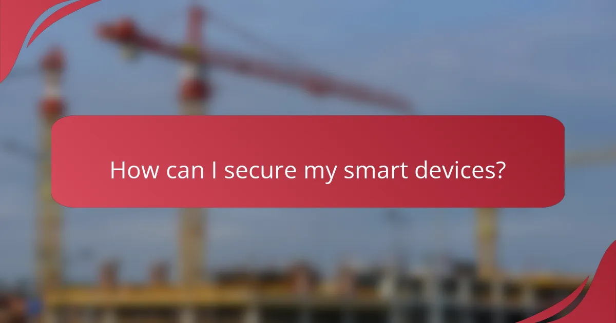 How can I secure my smart devices?