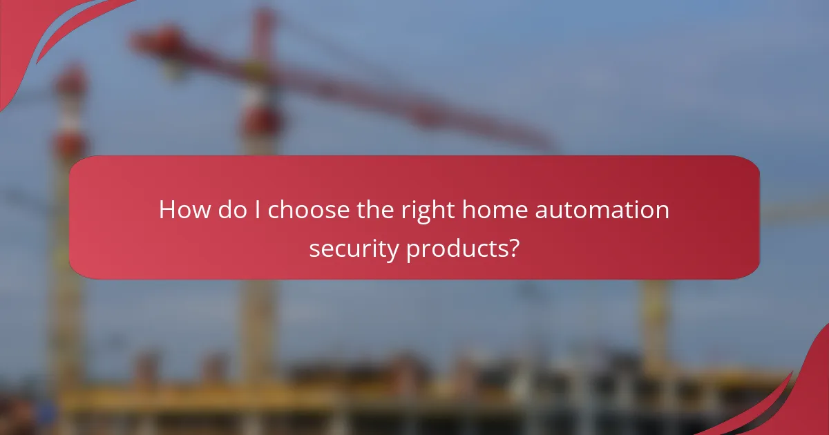 How do I choose the right home automation security products?