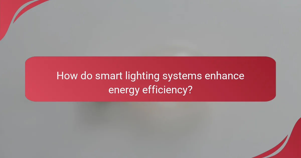 How do smart lighting systems enhance energy efficiency?