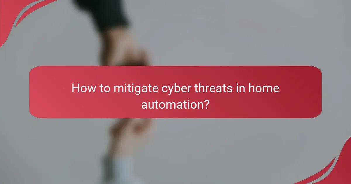 How to mitigate cyber threats in home automation?
