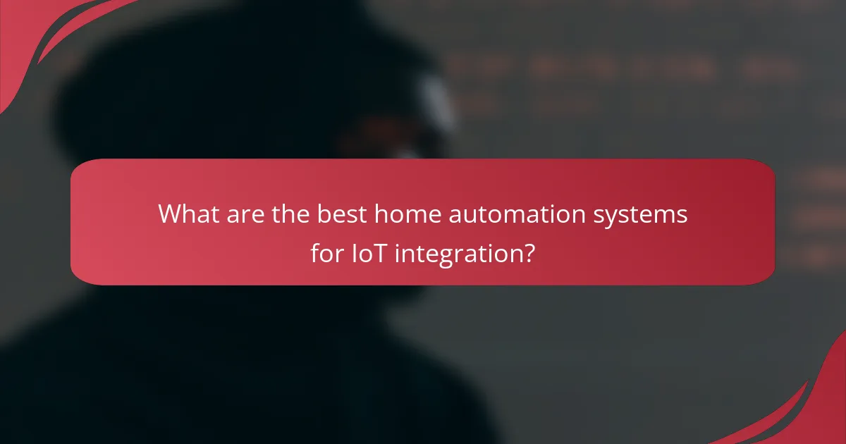 What are the best home automation systems for IoT integration?