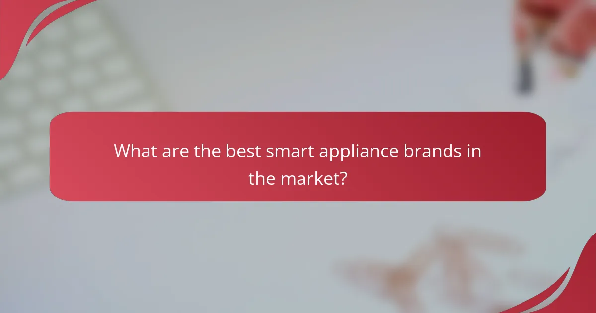 What are the best smart appliance brands in the market?