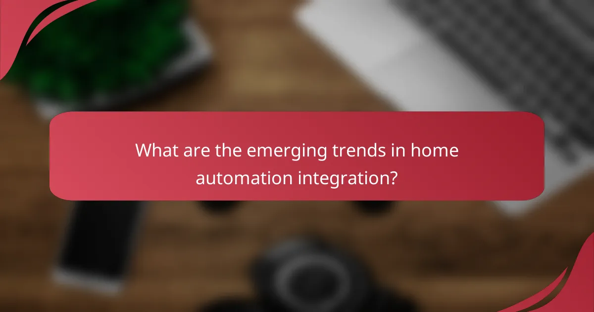 What are the emerging trends in home automation integration?