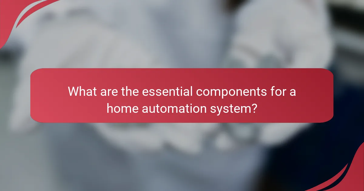 What are the essential components for a home automation system?