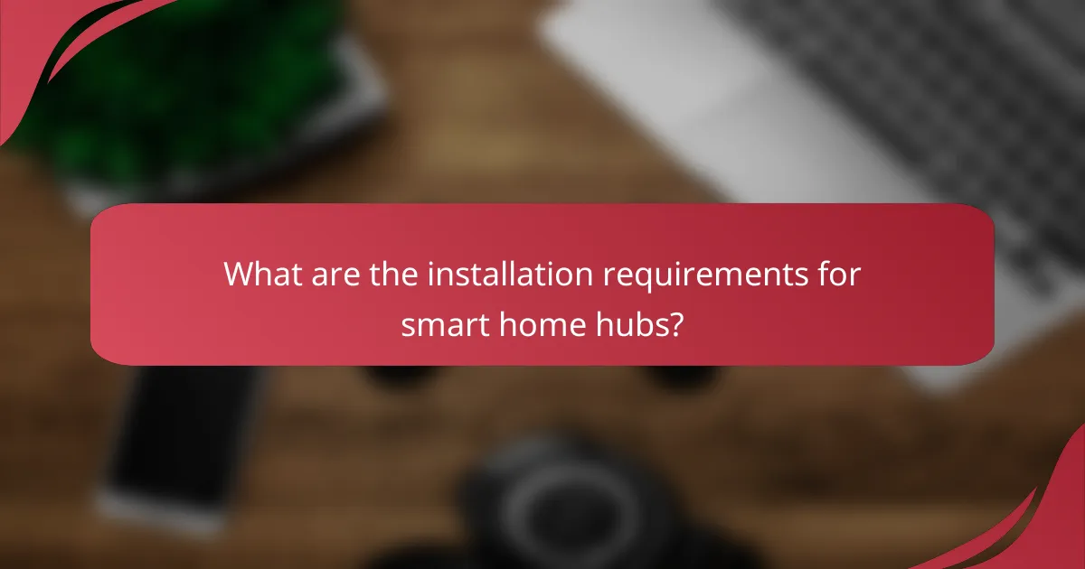 What are the installation requirements for smart home hubs?
