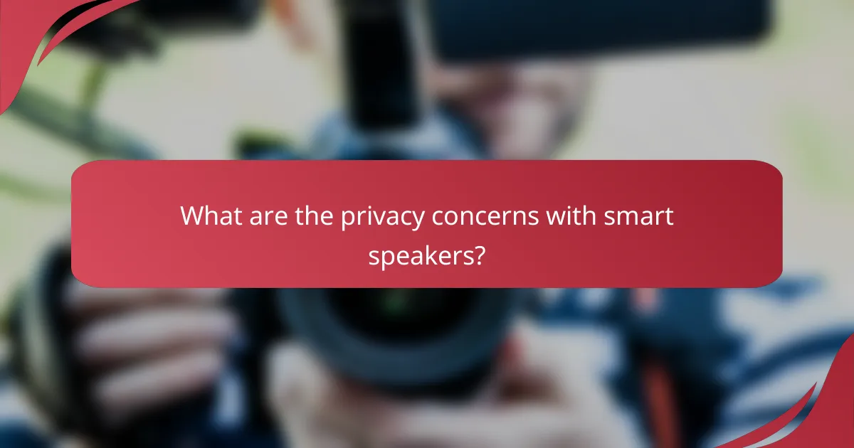 What are the privacy concerns with smart speakers?