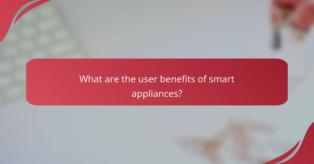 What are the user benefits of smart appliances?