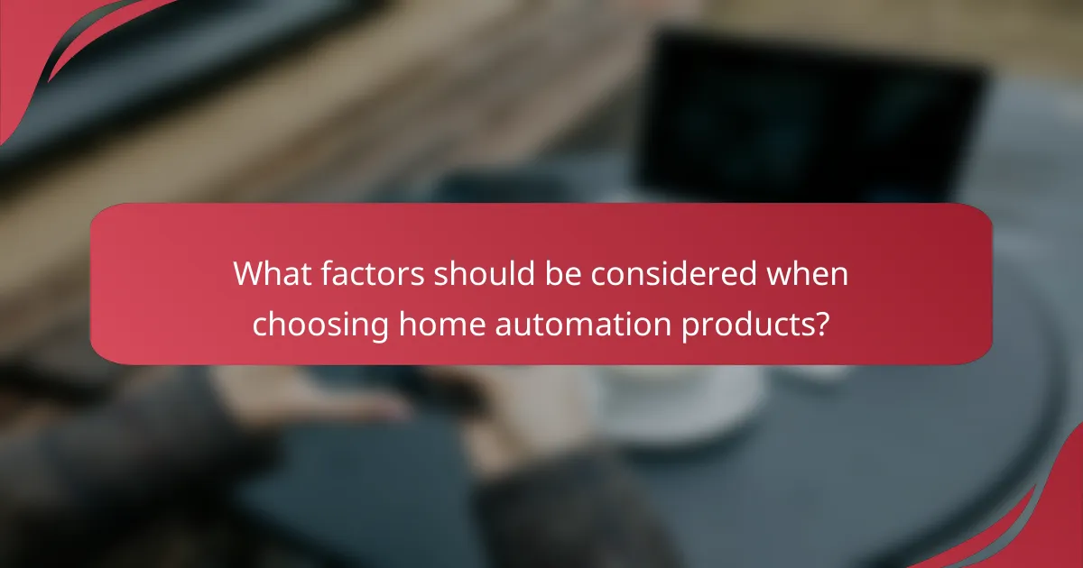 What factors should be considered when choosing home automation products?