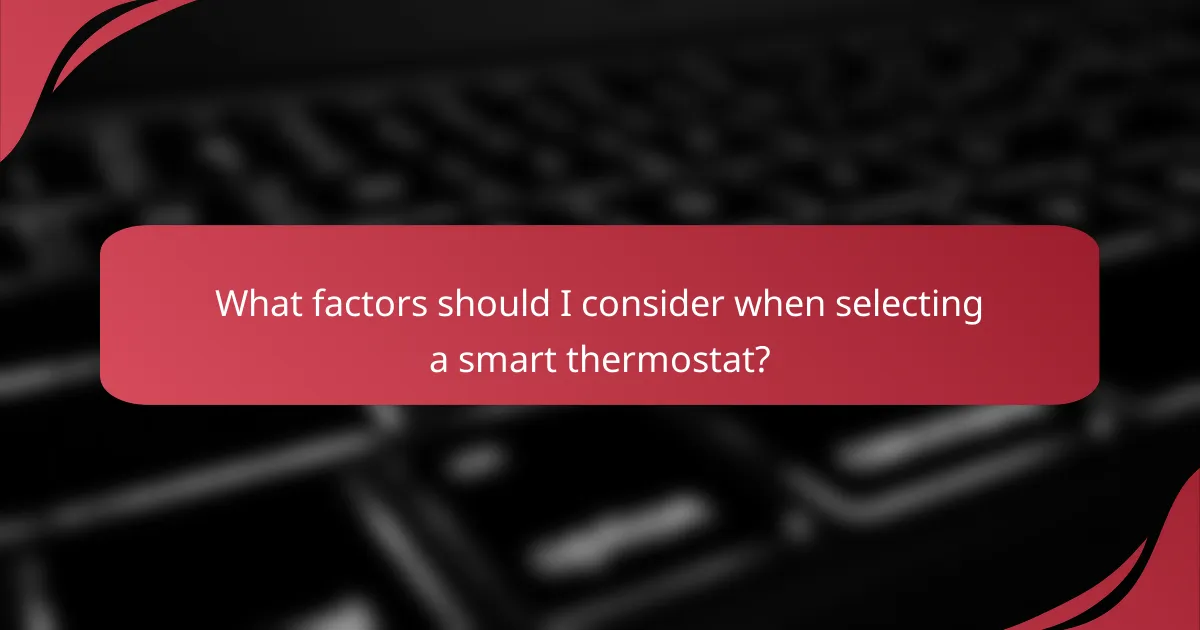 What factors should I consider when selecting a smart thermostat?
