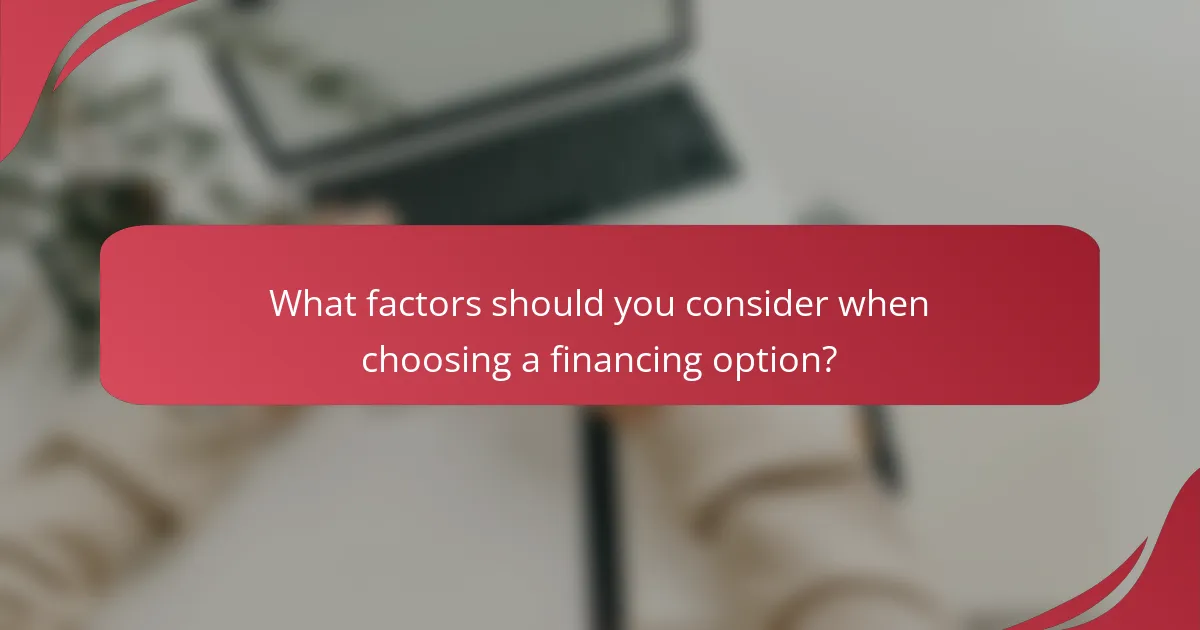 What factors should you consider when choosing a financing option?