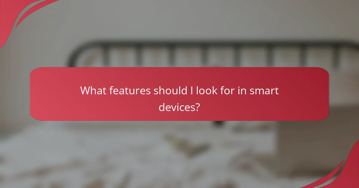 What features should I look for in smart devices?
