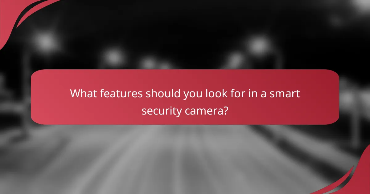 What features should you look for in a smart security camera?