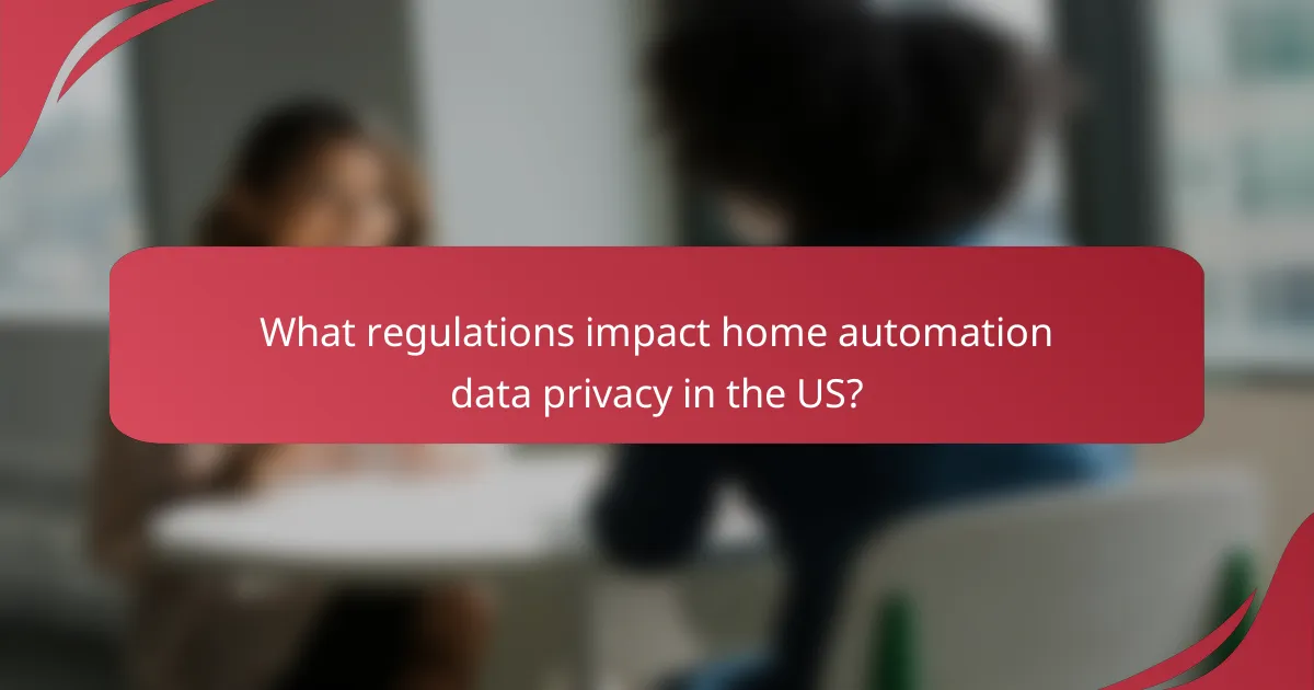 What regulations impact home automation data privacy in the US?