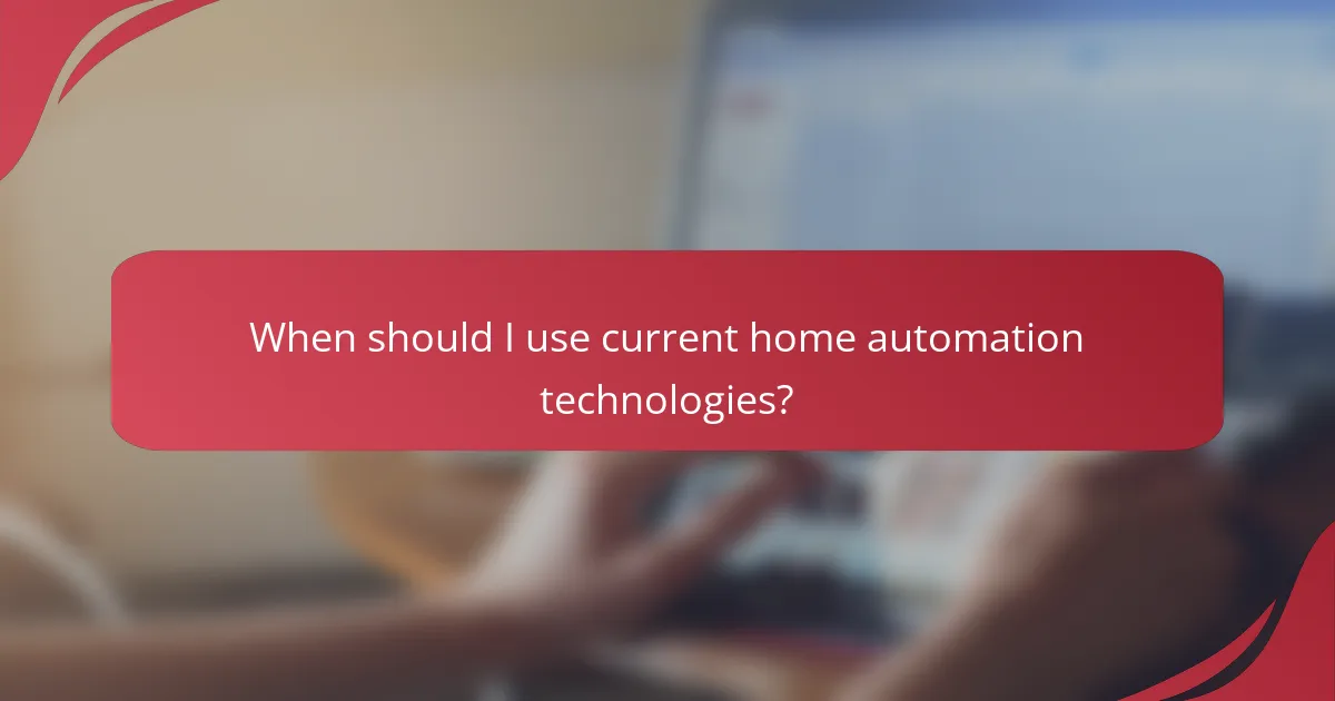 When should I use current home automation technologies?